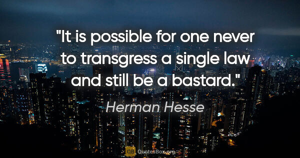 Herman Hesse quote: "It is possible for one never to transgress a single law and..."