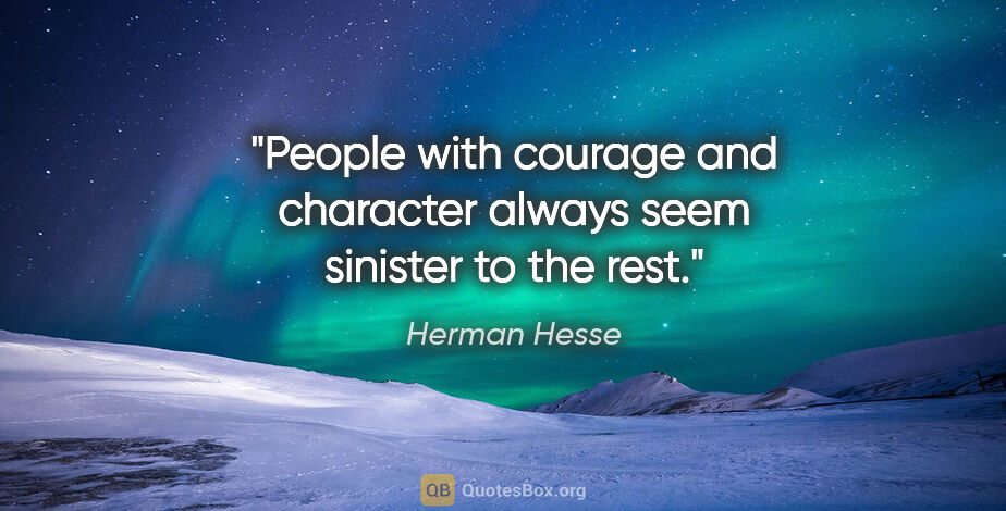 Herman Hesse quote: "People with courage and character always seem sinister to the..."