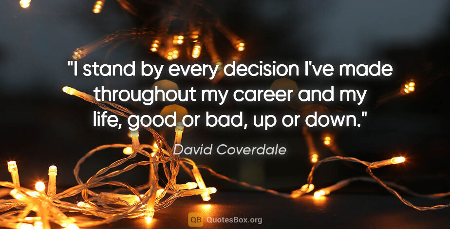 David Coverdale quote: "I stand by every decision I've made throughout my career and..."