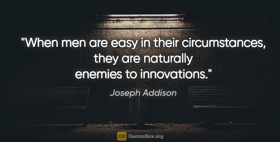 Joseph Addison quote: "When men are easy in their circumstances, they are naturally..."