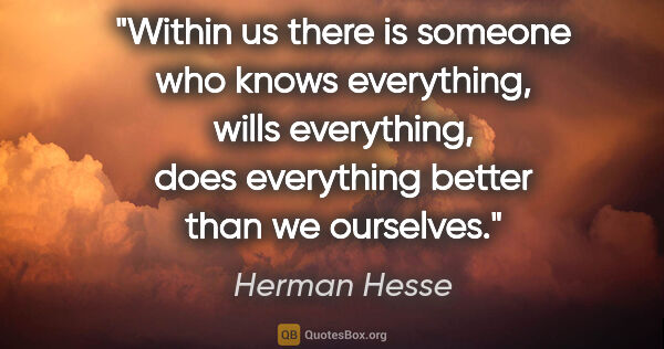Herman Hesse quote: "Within us there is someone who knows everything, wills..."