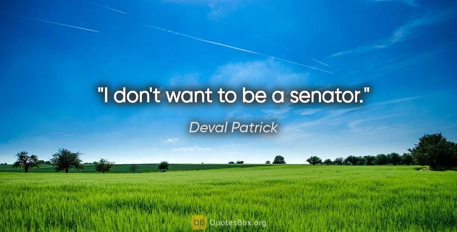Deval Patrick quote: "I don't want to be a senator."