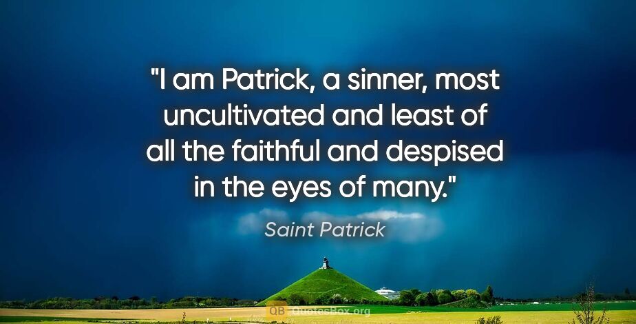Saint Patrick quote: "I am Patrick, a sinner, most uncultivated and least of all the..."
