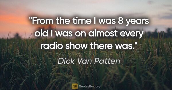 Dick Van Patten quote: "From the time I was 8 years old I was on almost every radio..."