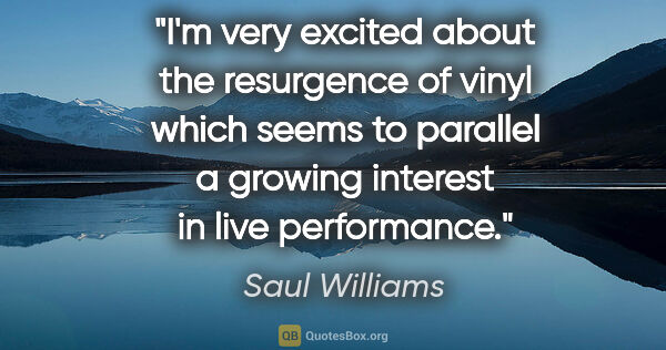 Saul Williams quote: "I'm very excited about the resurgence of vinyl which seems to..."