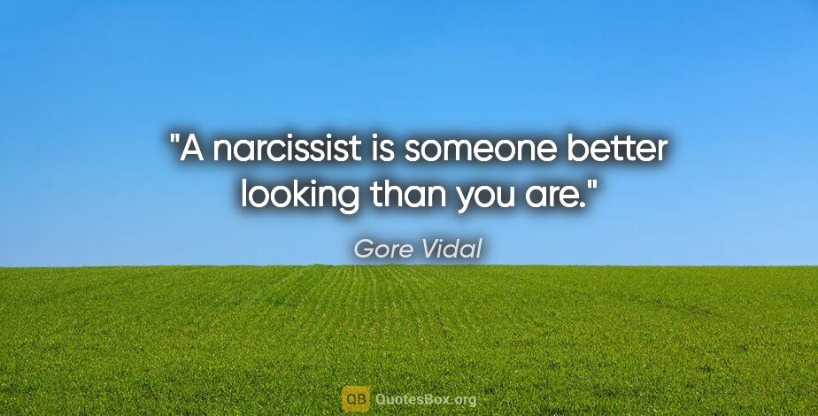 Gore Vidal quote: "A narcissist is someone better looking than you are."