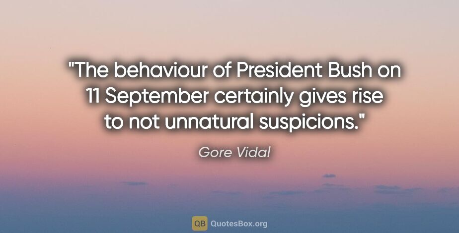 Gore Vidal quote: "The behaviour of President Bush on 11 September certainly..."