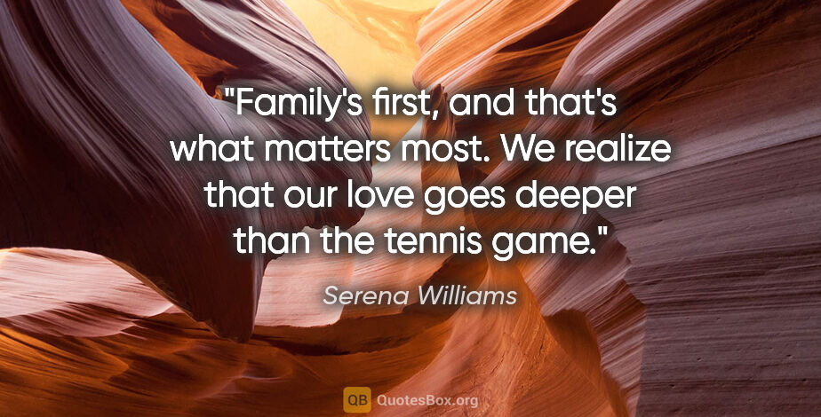 Serena Williams quote: "Family's first, and that's what matters most. We realize that..."