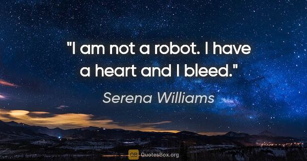 Serena Williams quote: "I am not a robot. I have a heart and I bleed."