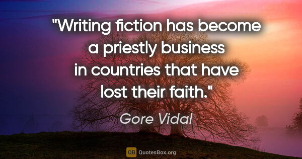 Gore Vidal quote: "Writing fiction has become a priestly business in countries..."