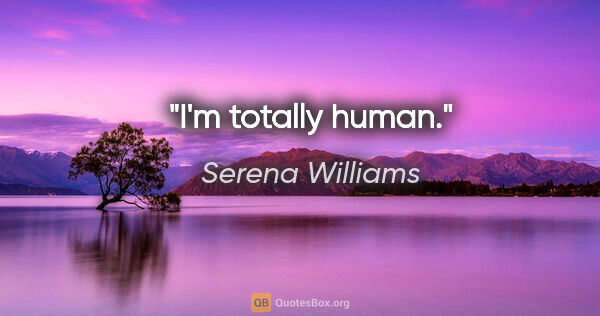 Serena Williams quote: "I'm totally human."