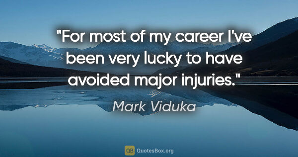 Mark Viduka quote: "For most of my career I've been very lucky to have avoided..."