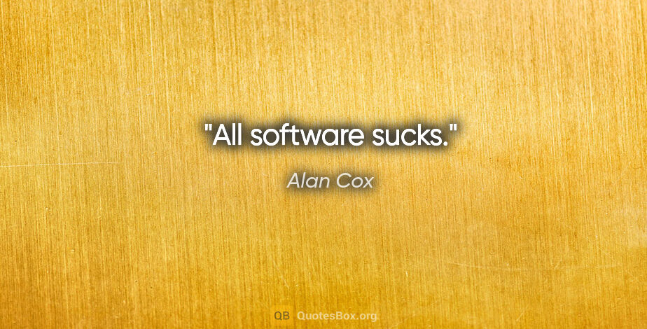 Alan Cox quote: "All software sucks."