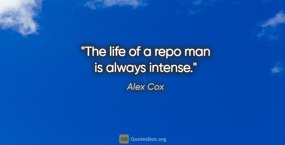 Alex Cox quote: "The life of a repo man is always intense."
