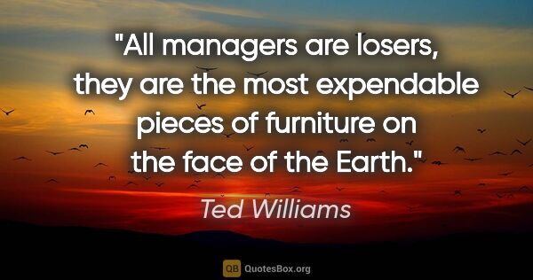 Ted Williams quote: "All managers are losers, they are the most expendable pieces..."