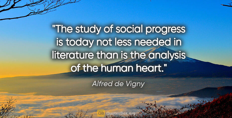 Alfred de Vigny quote: "The study of social progress is today not less needed in..."