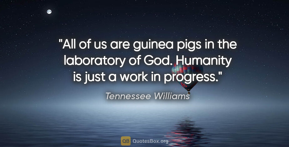 Tennessee Williams quote: "All of us are guinea pigs in the laboratory of God. Humanity..."