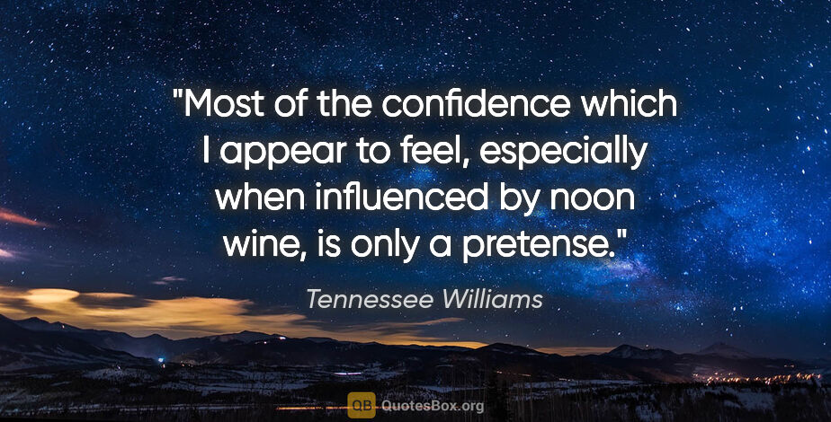 Tennessee Williams quote: "Most of the confidence which I appear to feel, especially when..."