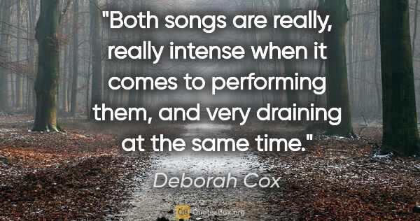 Deborah Cox quote: "Both songs are really, really intense when it comes to..."