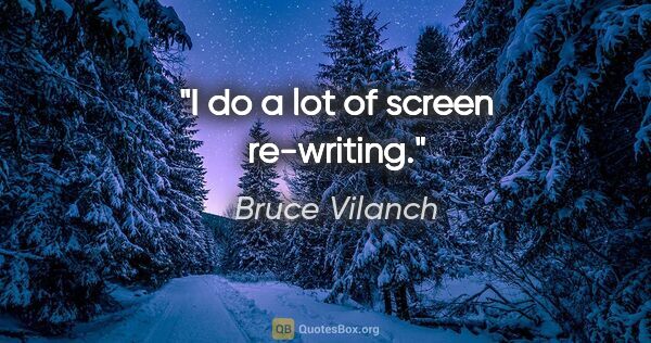 Bruce Vilanch quote: "I do a lot of screen re-writing."