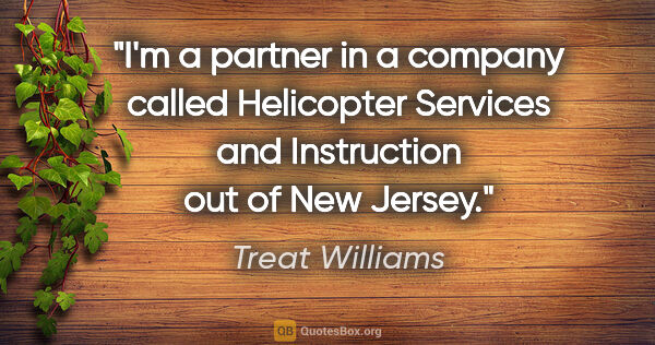 Treat Williams quote: "I'm a partner in a company called Helicopter Services and..."