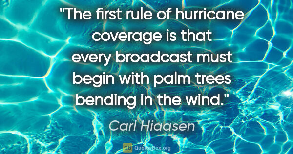 Carl Hiaasen quote: "The first rule of hurricane coverage is that every broadcast..."