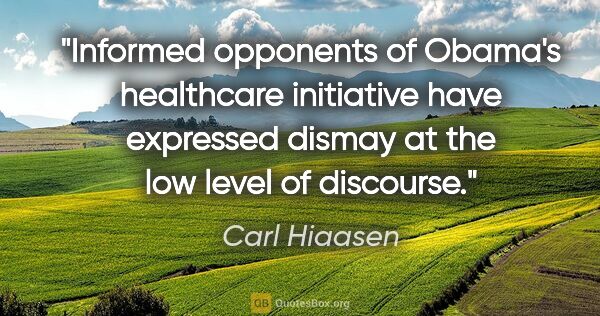 Carl Hiaasen quote: "Informed opponents of Obama's healthcare initiative have..."