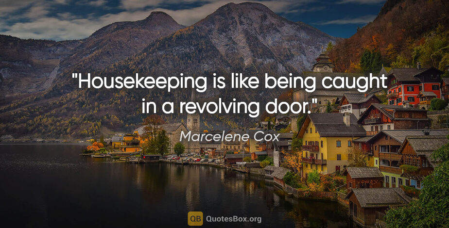 Marcelene Cox quote: "Housekeeping is like being caught in a revolving door."