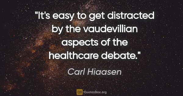 Carl Hiaasen quote: "It's easy to get distracted by the vaudevillian aspects of the..."