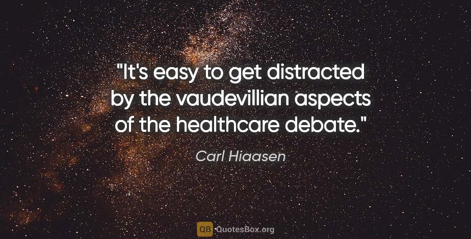 Carl Hiaasen quote: "It's easy to get distracted by the vaudevillian aspects of the..."