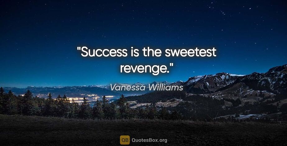 Vanessa Williams quote: "Success is the sweetest revenge."