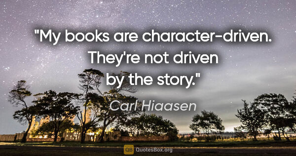 Carl Hiaasen quote: "My books are character-driven. They're not driven by the story."