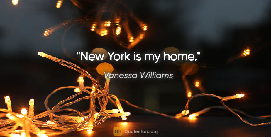 Vanessa Williams quote: "New York is my home."