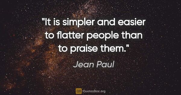 Jean Paul quote: "It is simpler and easier to flatter people than to praise them."