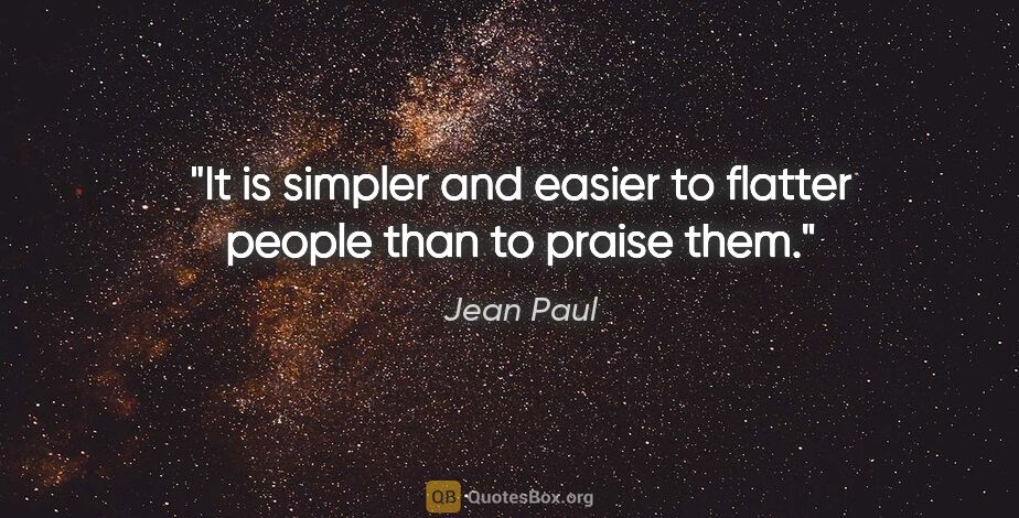 Jean Paul quote: "It is simpler and easier to flatter people than to praise them."