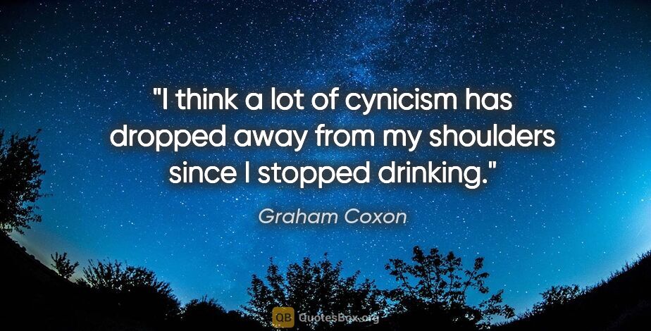 Graham Coxon quote: "I think a lot of cynicism has dropped away from my shoulders..."