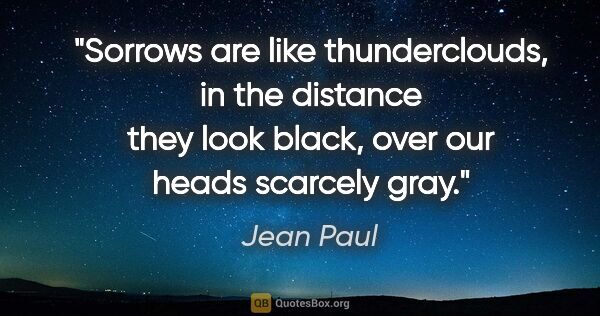 Jean Paul quote: "Sorrows are like thunderclouds, in the distance they look..."