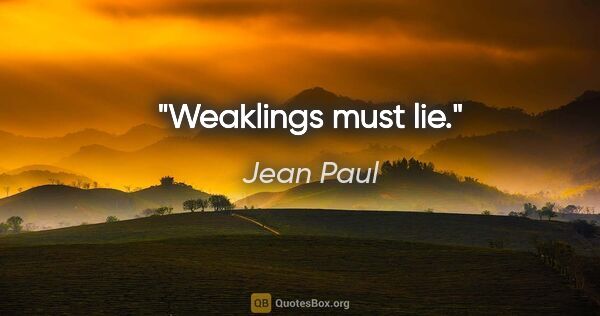 Jean Paul quote: "Weaklings must lie."