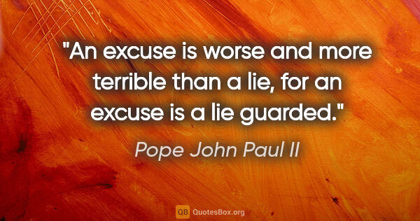 Pope John Paul II quote: "An excuse is worse and more terrible than a lie, for an excuse..."