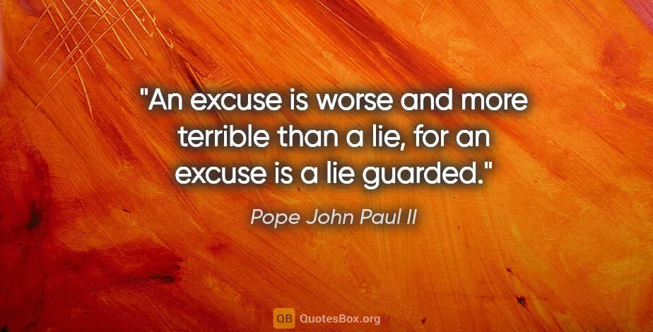 Pope John Paul II quote: "An excuse is worse and more terrible than a lie, for an excuse..."