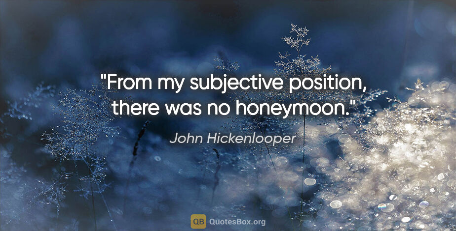 John Hickenlooper quote: "From my subjective position, there was no honeymoon."