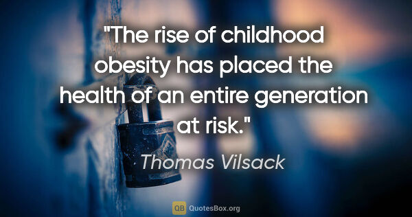 Thomas Vilsack quote: "The rise of childhood obesity has placed the health of an..."
