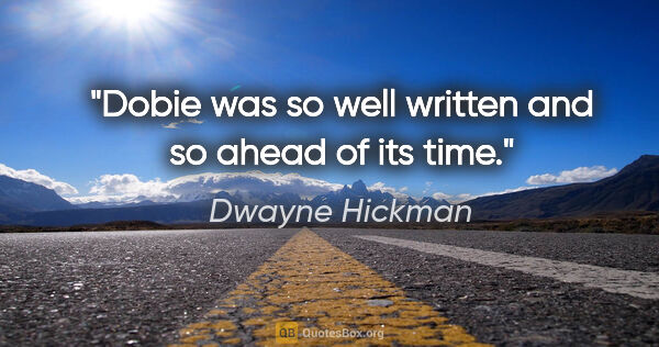 Dwayne Hickman quote: "Dobie was so well written and so ahead of its time."