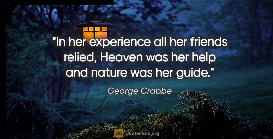 George Crabbe quote: "In her experience all her friends relied, Heaven was her help..."