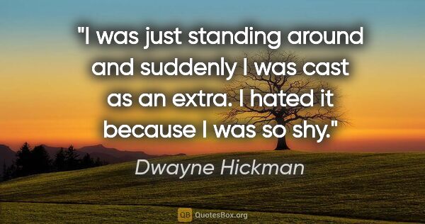 Dwayne Hickman quote: "I was just standing around and suddenly I was cast as an..."