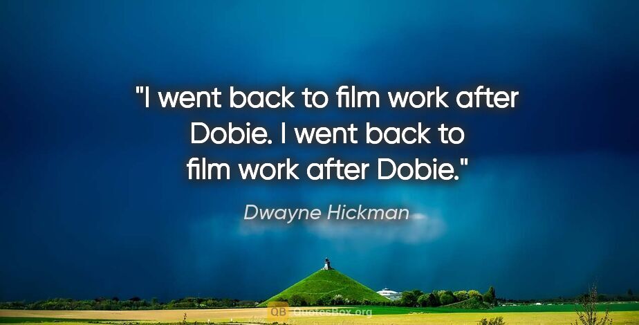 Dwayne Hickman quote: "I went back to film work after Dobie. I went back to film work..."