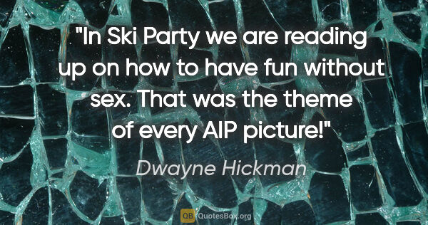 Dwayne Hickman quote: "In Ski Party we are reading up on how to have fun without sex...."