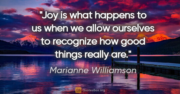 Marianne Williamson quote: "Joy is what happens to us when we allow ourselves to recognize..."