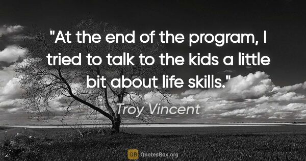 Troy Vincent quote: "At the end of the program, I tried to talk to the kids a..."