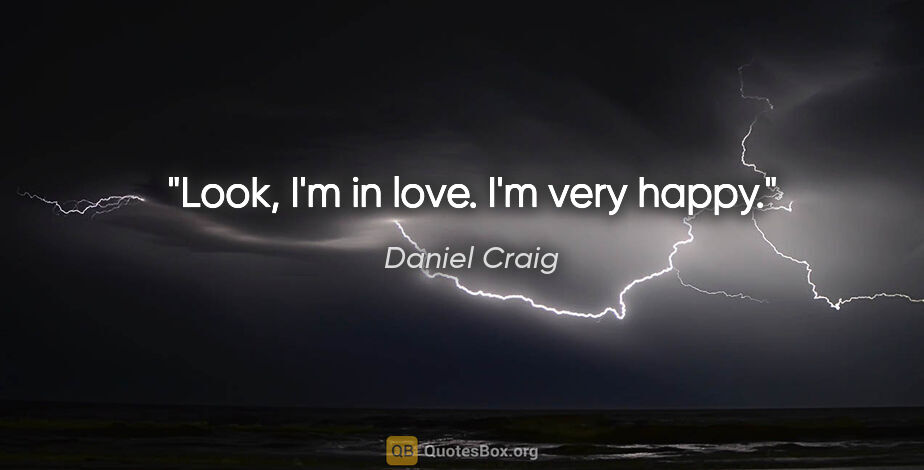 Daniel Craig quote: "Look, I'm in love. I'm very happy."